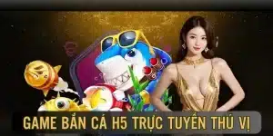 bắn cá h5 đổi thưởng