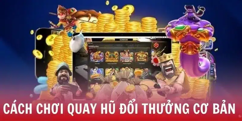 Chơi game nổ hũ đổi thưởng trực tuyến vô cùng dễ dàng