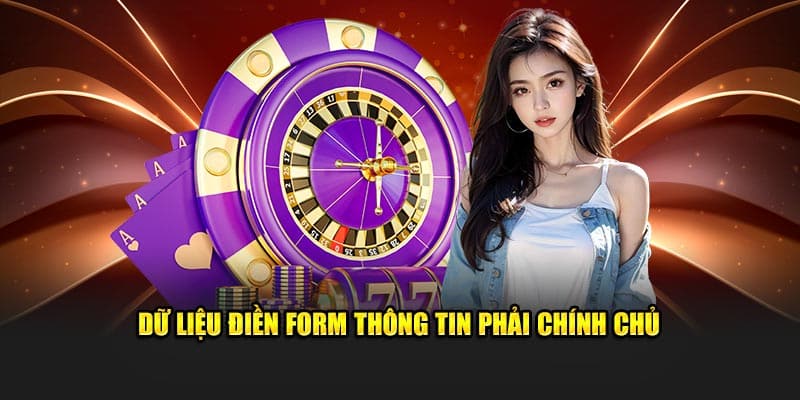 Dữ liệu điền form thông tin phải chính chủ