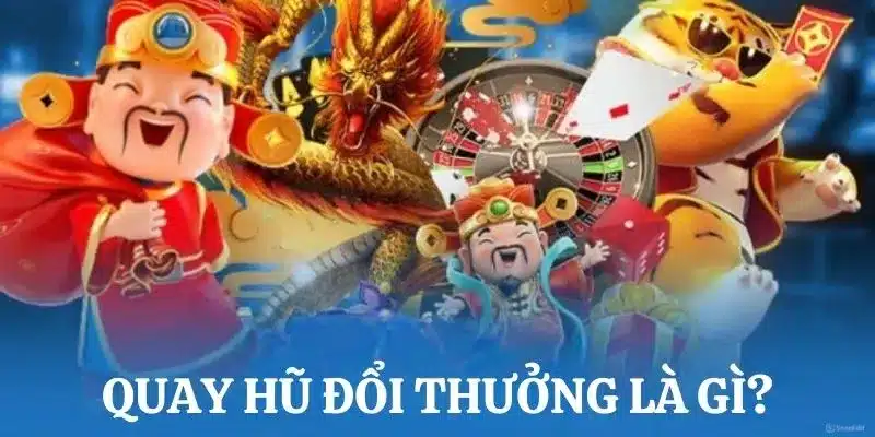 Quay hũ đổi thưởng sơ lược vài điều