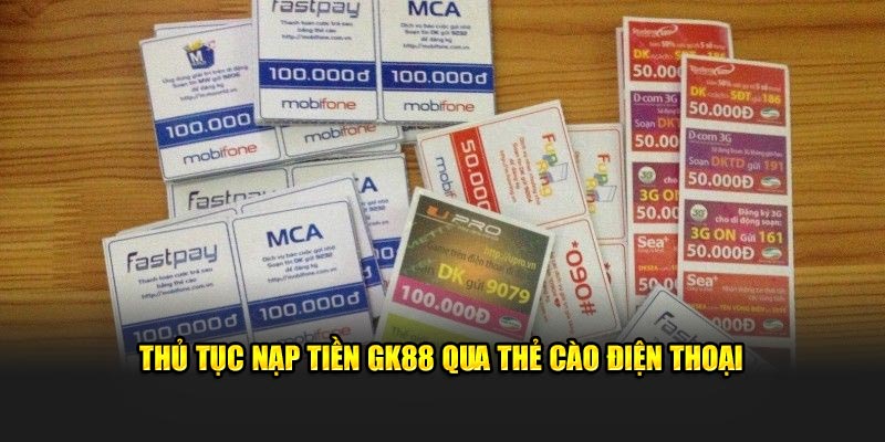 Thủ tục nạp tiền GK88 qua thẻ cào điện thoại